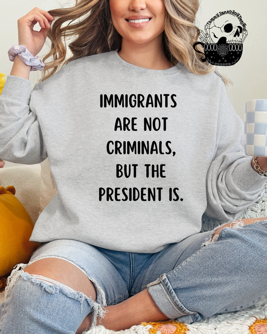 Immigrants are not criminals, but the president is