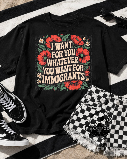 I want for you whatever you want for immigrants