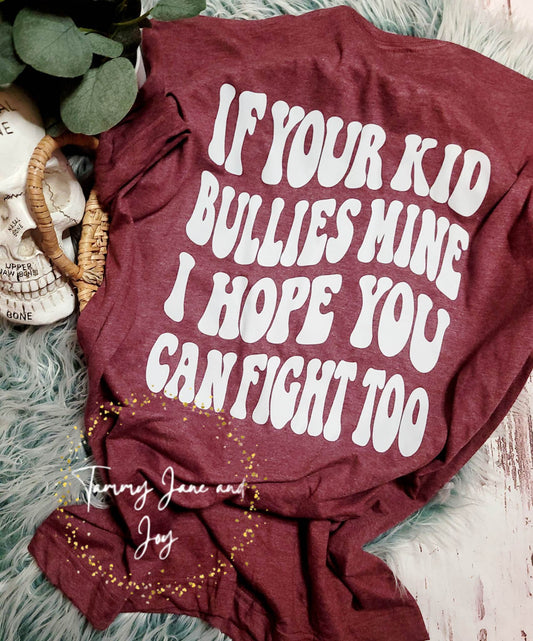 If your kid bullies mine I hope you can fight too