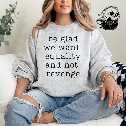 Be Glad We Want Equality and Not Revenge
