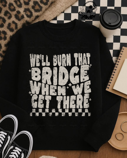 We’ll burn that bridge when we get there