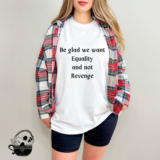 Be Glad We Want Equality and Not Revenge