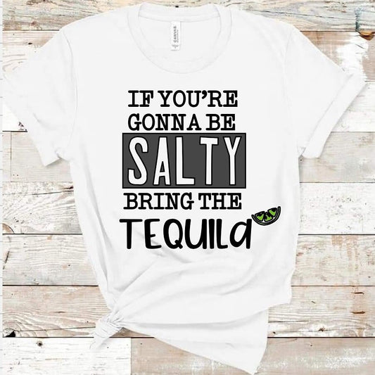 If you're gonna be salty bring the tequila