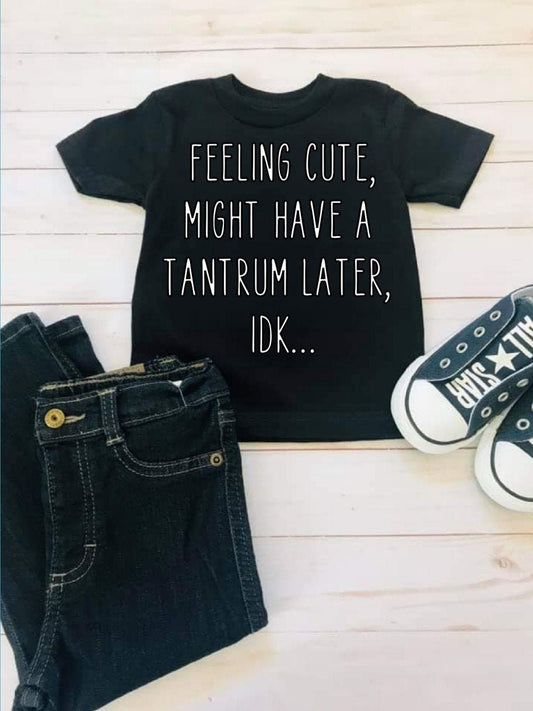 Felt cute might throw a tantrum later
